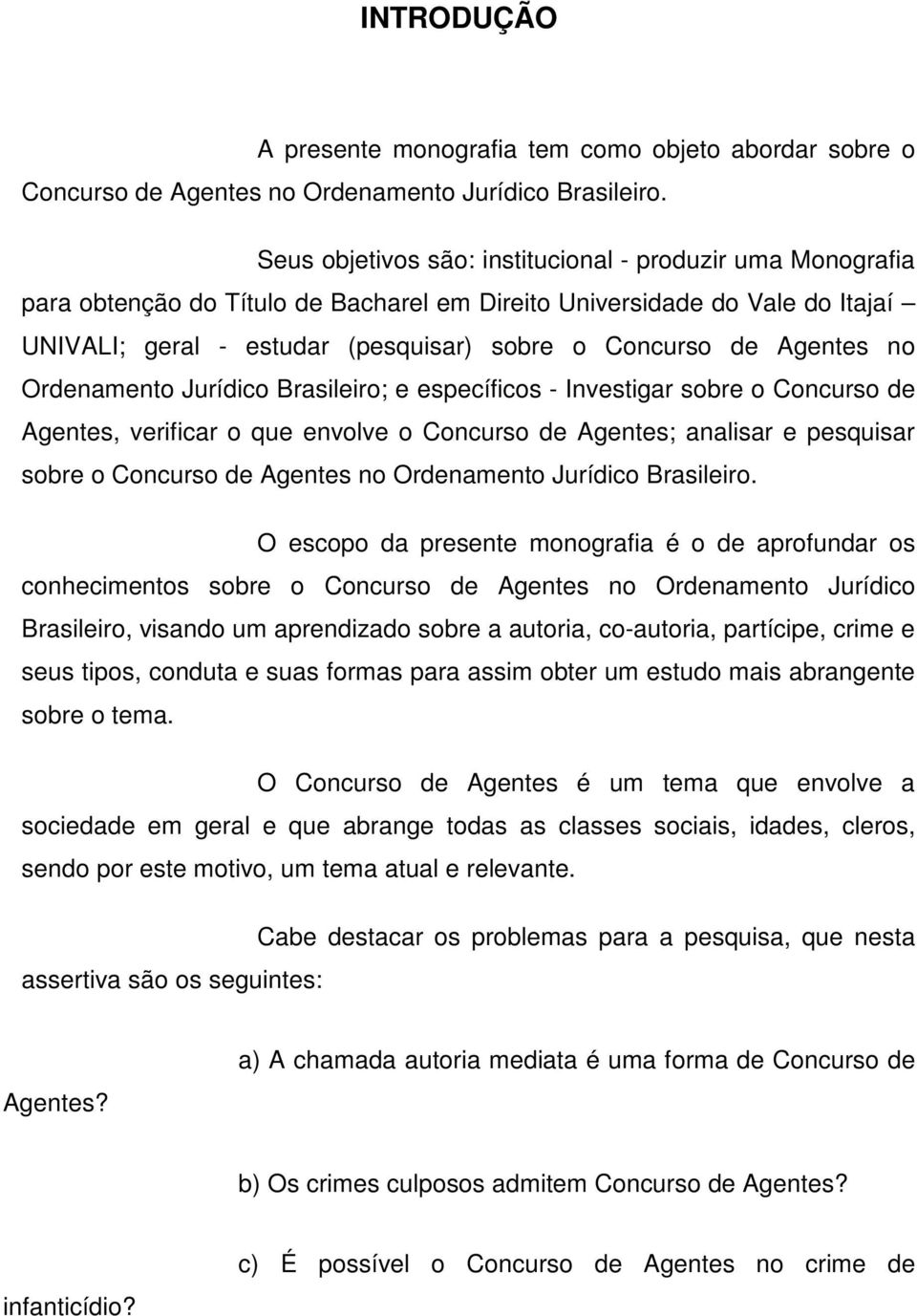 Agentes no Ordenamento Jurídico Brasileiro; e específicos - Investigar sobre o Concurso de Agentes, verificar o que envolve o Concurso de Agentes; analisar e pesquisar sobre o Concurso de Agentes no