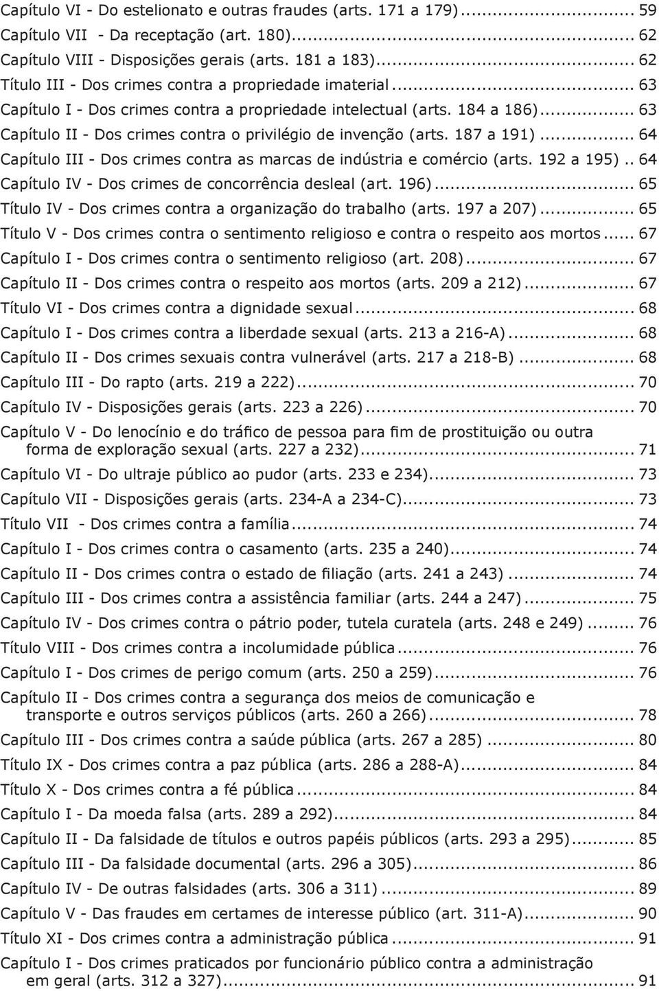 .. 63 Capítulo II - Dos crimes contra o privilégio de invenção (arts. 187 a 191)... 64 Capítulo III - Dos crimes contra as marcas de indústria e comércio (arts. 192 a 195).