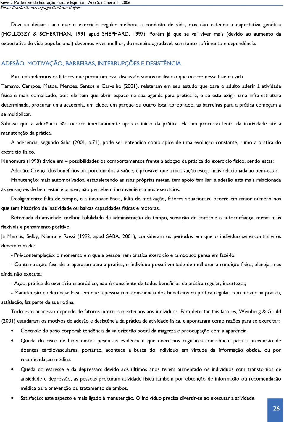 Porém já que se vai viver mais (devido ao aumento da expectativa de vida populacional) devemos viver melhor, de maneira agradável, sem tanto sofrimento e dependência.