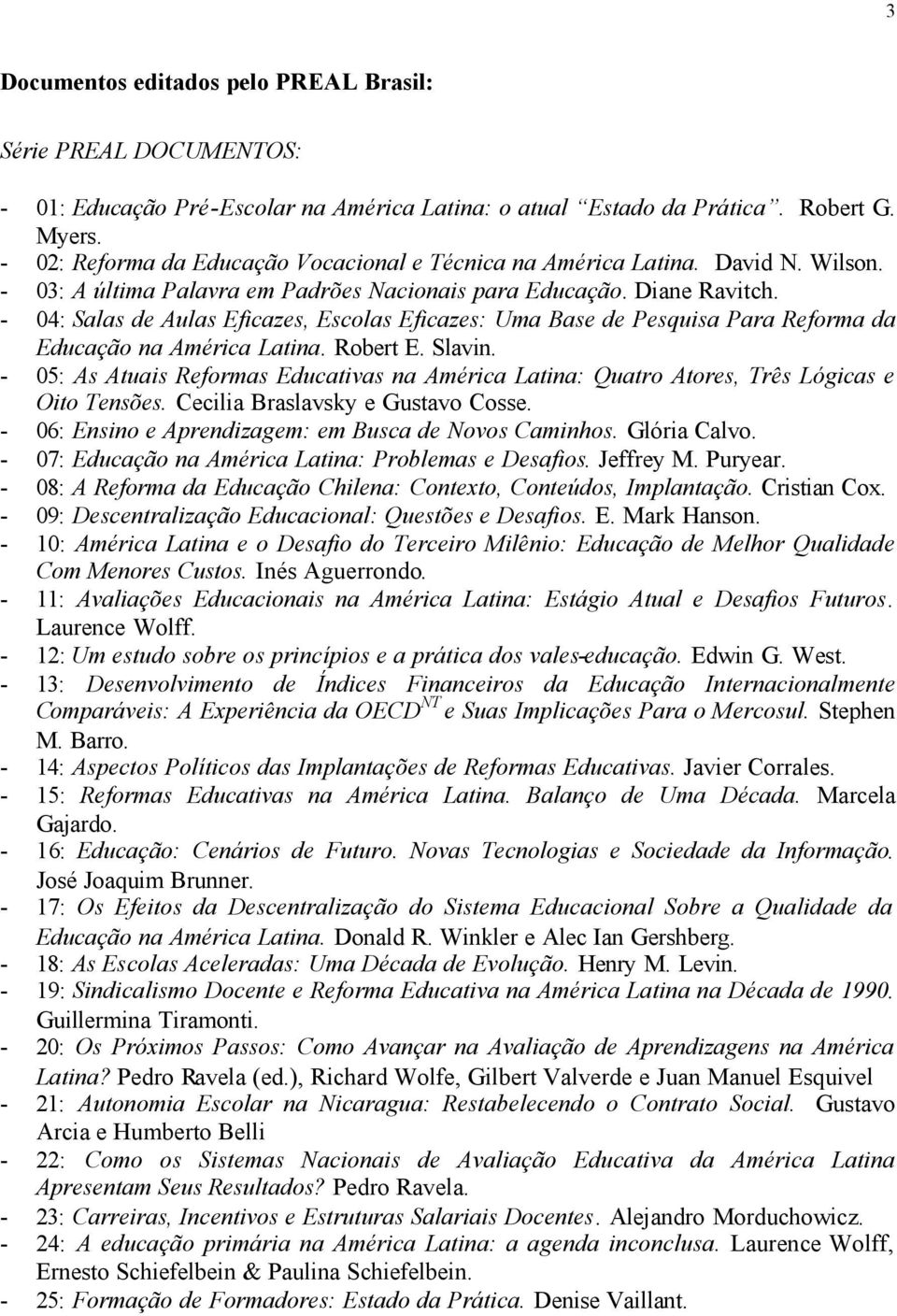 - 04: Salas de Aulas Eficazes, Escolas Eficazes: Uma Base de Pesquisa Para Reforma da Educação na América Latina. Robert E. Slavin.