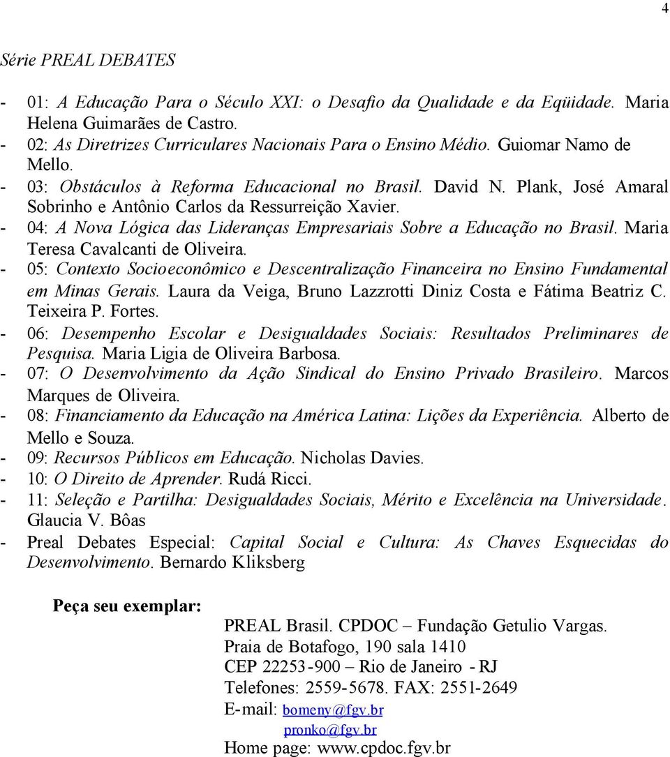 - 04: A Nova Lógica das Lideranças Empresariais Sobre a Educação no Brasil. Maria Teresa Cavalcanti de Oliveira.