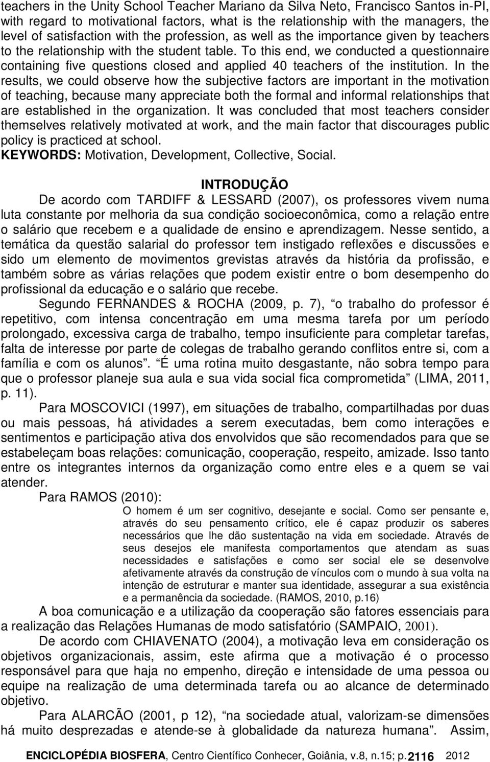 To this end, we conducted a questionnaire containing five questions closed and applied 40 teachers of the institution.