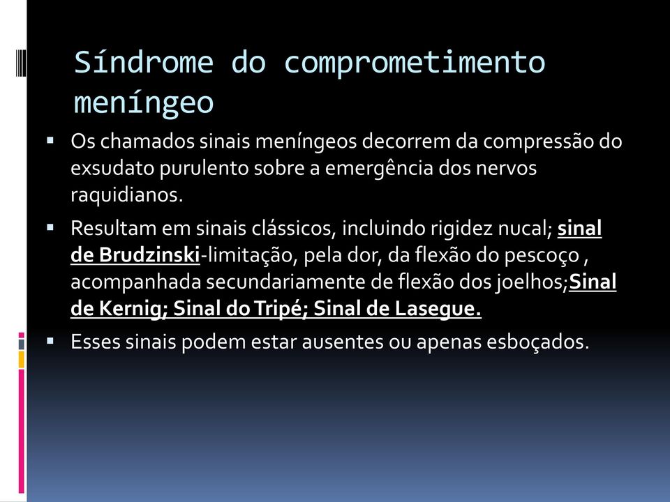 Resultam em sinais clássicos, incluindo rigidez nucal; sinal de Brudzinski-limitação, pela dor, da flexão