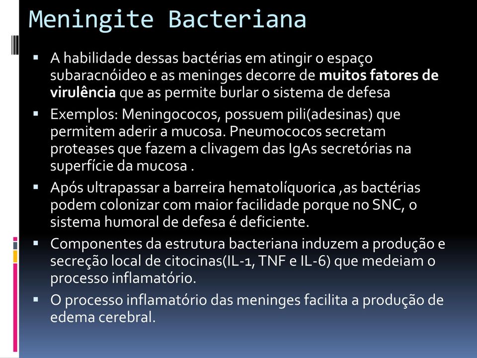 Após ultrapassar a barreira hematolíquorica,as bactérias podem colonizar com maior facilidade porque no SNC, o sistema humoral de defesa é deficiente.