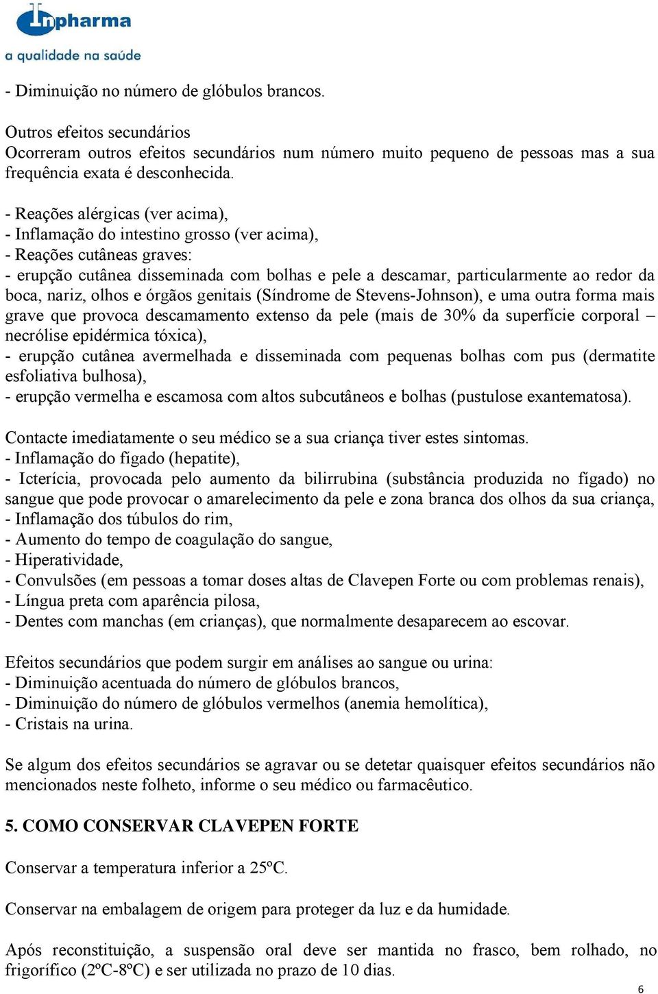 nariz, olhos e órgãos genitais (Síndrome de Stevens-Johnson), e uma outra forma mais grave que provoca descamamento extenso da pele (mais de 30% da superfície corporal necrólise epidérmica tóxica), -