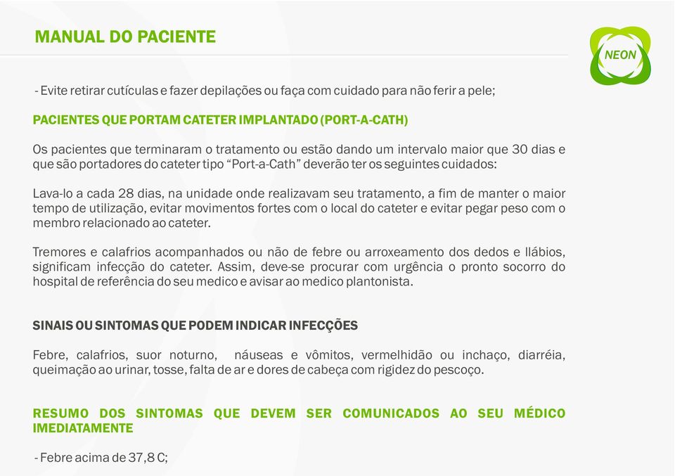 maior tempo de utilização, evitar movimentos fortes com o local do cateter e evitar pegar peso com o membro relacionado ao cateter.