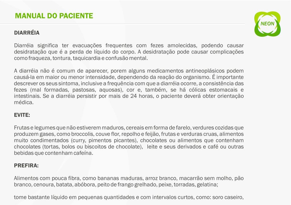 A diarréia não é comum de aparecer, porem alguns medicamentos antineoplásicos podem causá-la em maior ou menor intensidade, dependendo da reação do organismo.