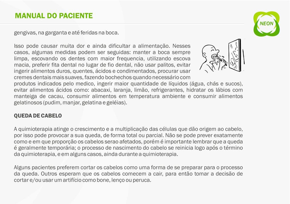 palitos, evitar ingerir alimentos duros, quentes, ácidos e condimentados, procurar usar cremes dentais mais suaves, fazendo bochechos quando necessário com produtos indicados pelo medico, ingerir