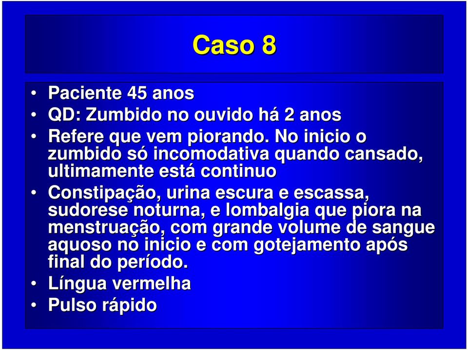 urina escura e escassa, sudorese noturna, e lombalgia que piora na menstruação, com grande