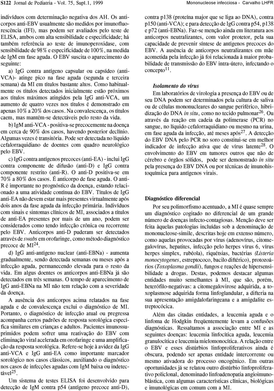 de imunoperoxidase, com sensibilidade de 98% e especificidade de 100%, na medida de IgM em fase aguda.