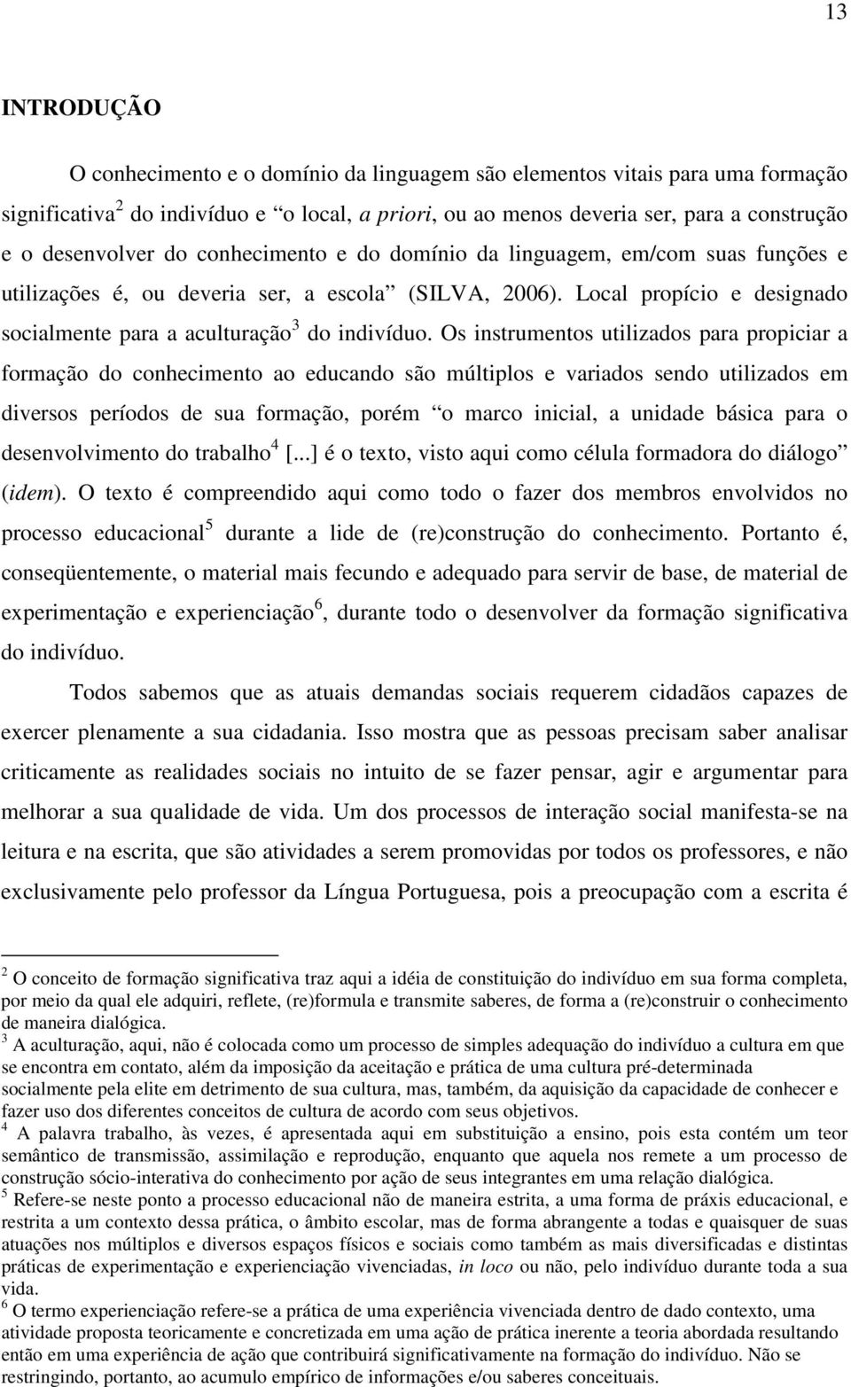 Local propício e designado socialmente para a aculturação 3 do indivíduo.