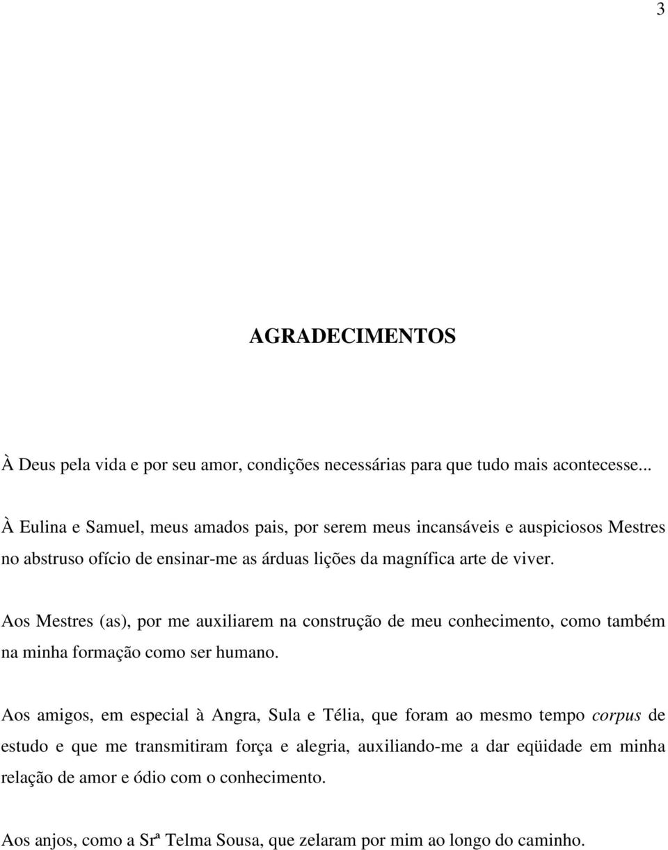 Aos Mestres (as), por me auxiliarem na construção de meu conhecimento, como também na minha formação como ser humano.