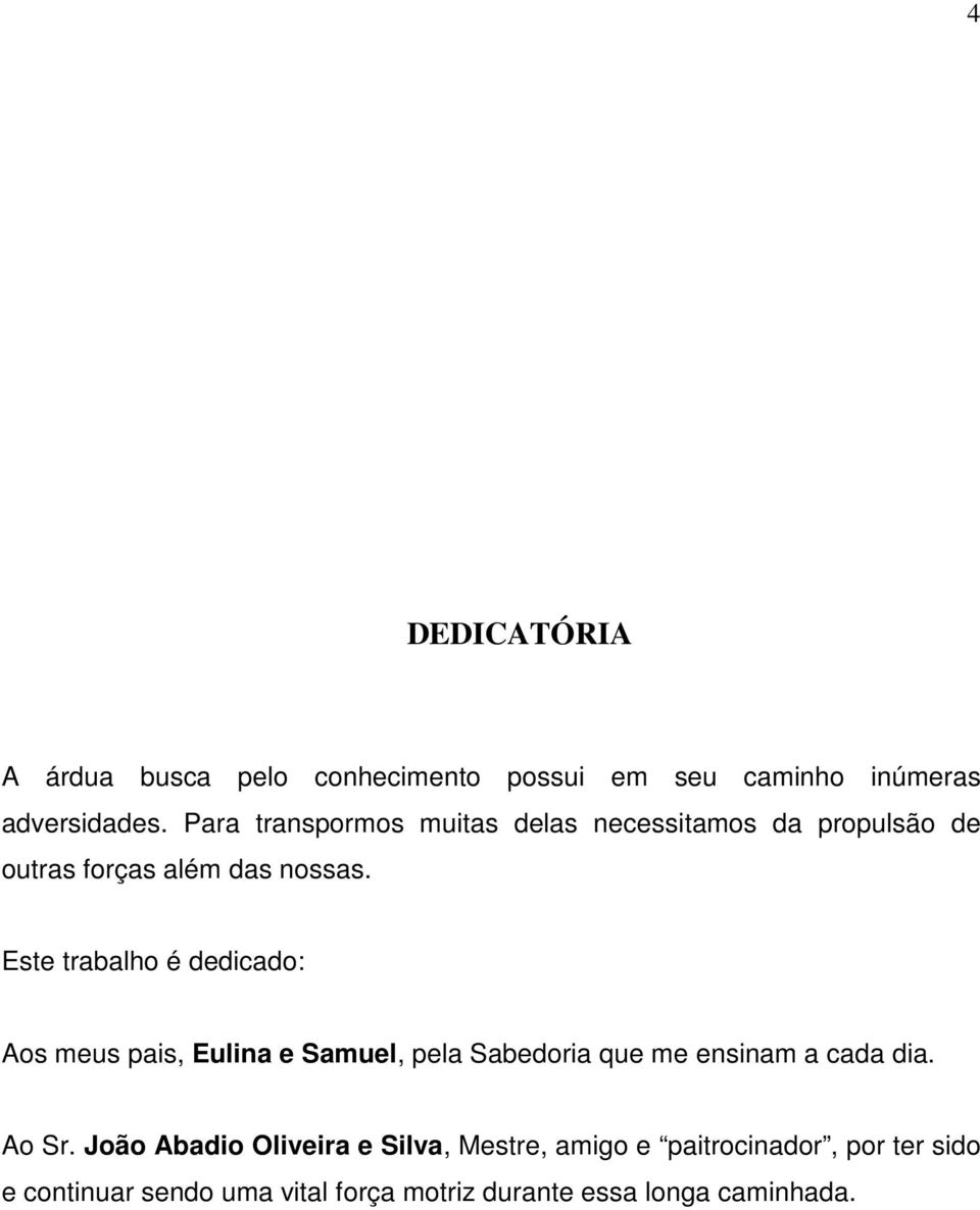 Este trabalho é dedicado: Aos meus pais, Eulina e Samuel, pela Sabedoria que me ensinam a cada dia. Ao Sr.