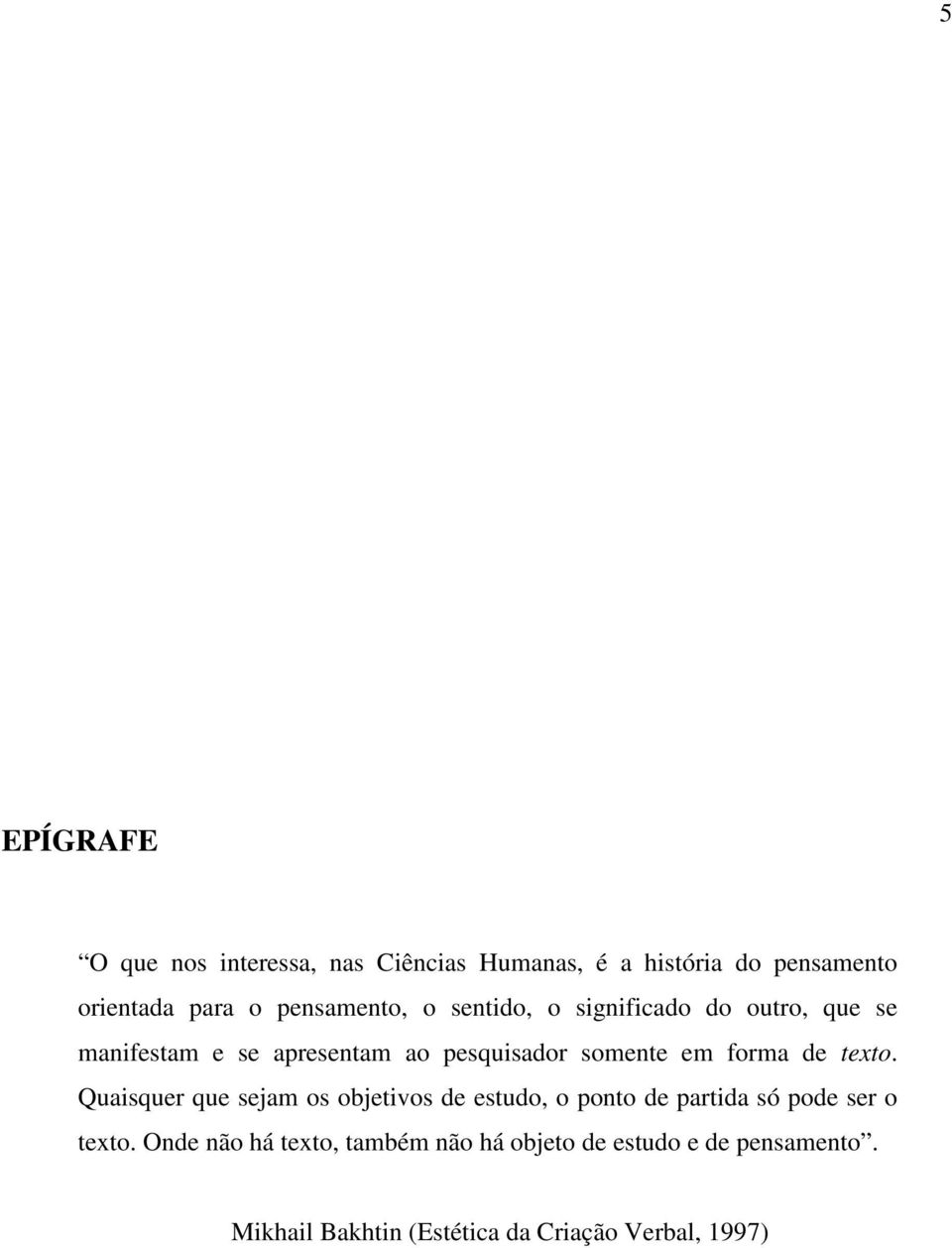 em forma de texto. Quaisquer que sejam os objetivos de estudo, o ponto de partida só pode ser o texto.