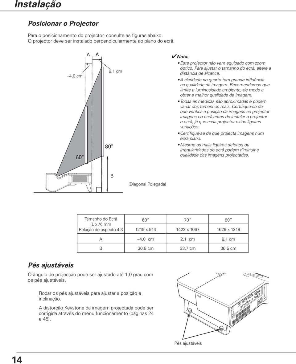 Recomendamos que limite a luminosidade ambiente, de modo a obter a melhor qualidade de imagem. Todas as medidas são aproximadas e podem variar dos tamanhos reais.