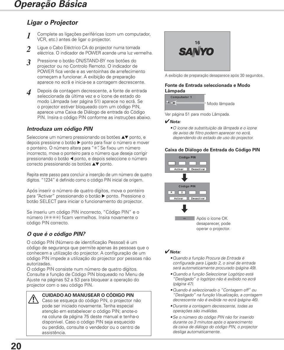 O indicador de POWER fica verde e as ventoinhas de arrefecimento começam a funcionar. A exibição de preparação aparece no ecrã e inicia-se a contagem decrescente.