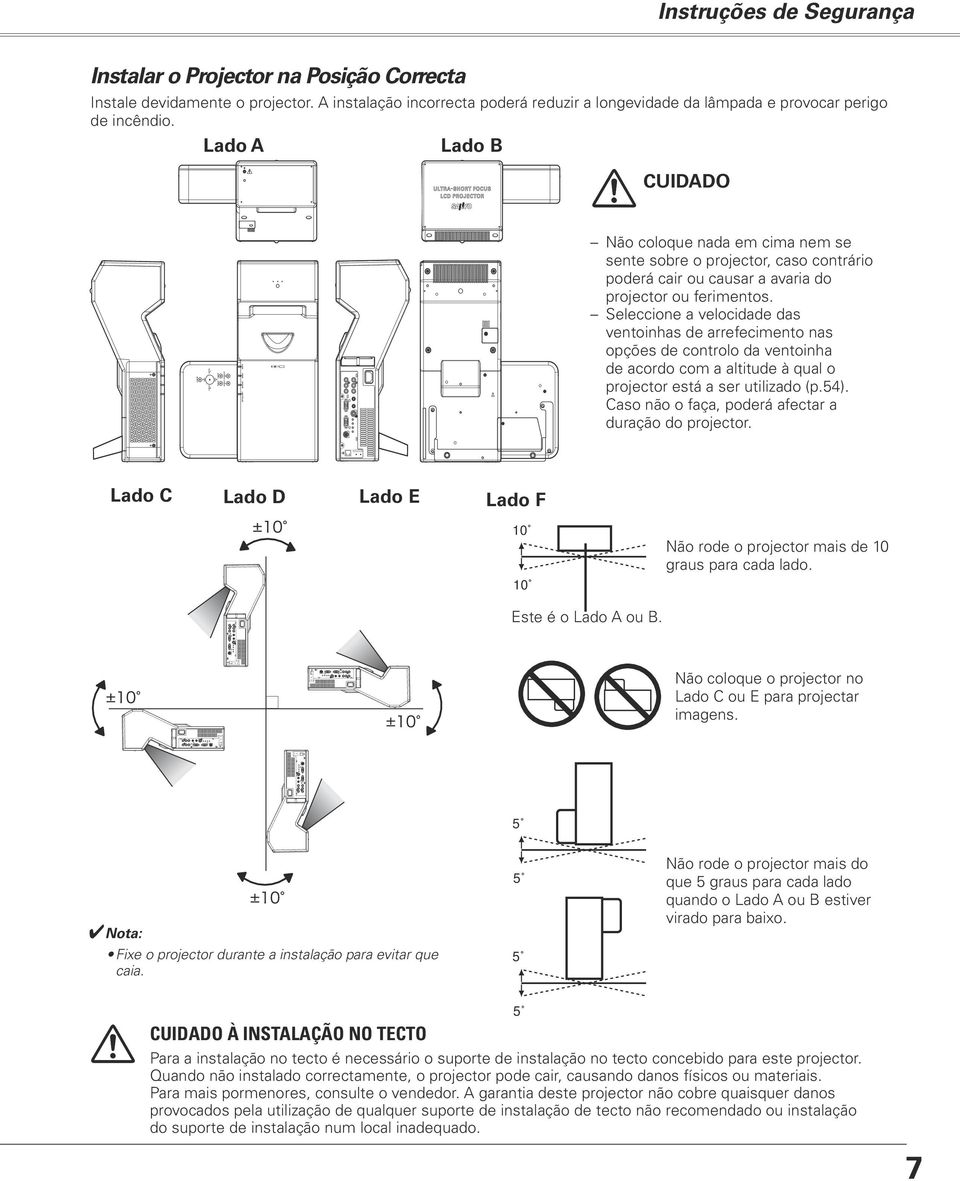 Seleccione a velocidade das ventoinhas de arrefecimento nas opções de controlo da ventoinha de acordo com a altitude à qual o projector está a ser utilizado (p.54).