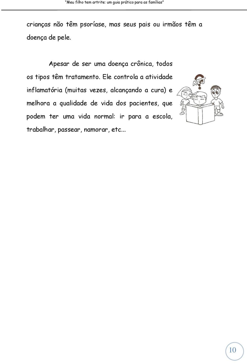 Ele controla a atividade inflamatória (muitas vezes, alcançando a cura) e melhora a