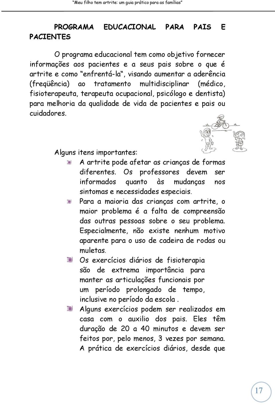 Alguns itens importantes: A artrite pode afetar as crianças de formas diferentes. Os professores devem ser informados quanto às mudanças nos sintomas e necessidades especiais.