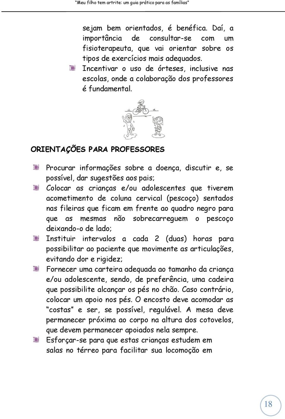 ORIENTAÇÕES PARA PROFESSORES Procurar informações sobre a doença, discutir e, se possível, dar sugestões aos pais; Colocar as crianças e/ adolescentes que tiverem acometimento de coluna cervical