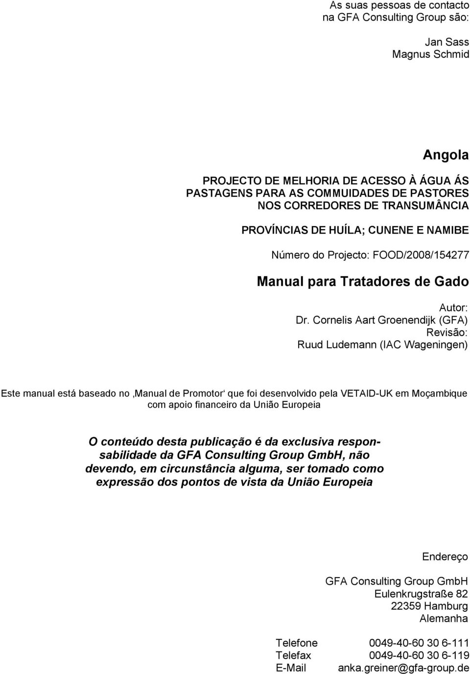 Cornelis Aart Groenendijk (GFA) Revisão: Ruud Ludemann (IAC Wageningen) Este manual está baseado no Manual de Promotor que foi desenvolvido pela VETAID-UK em Moçambique com apoio financeiro da União
