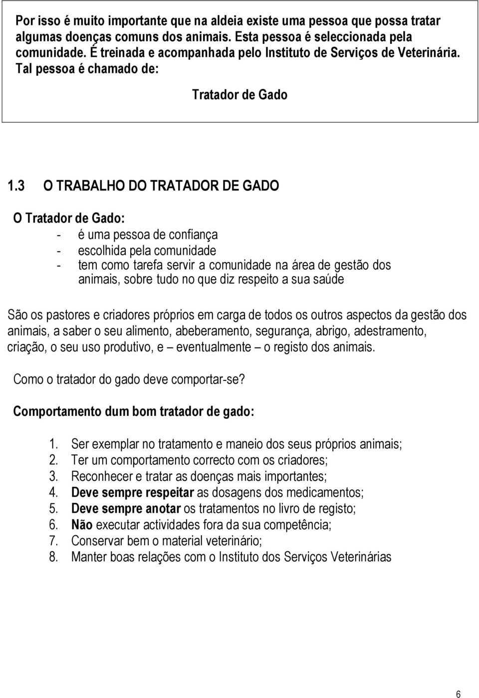 3 O TRABALHO DO TRATADOR DE GADO O Tratador de Gado: - é uma pessoa de confiança - escolhida pela comunidade - tem como tarefa servir a comunidade na área de gestão dos animais, sobre tudo no que diz