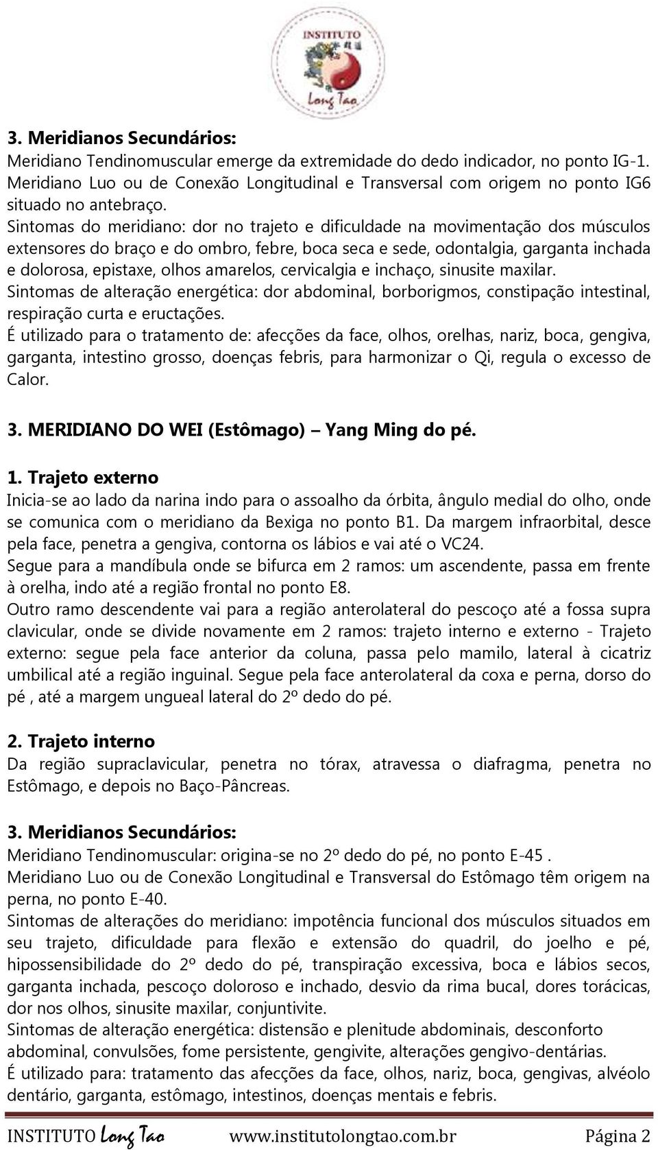 amarelos, cervicalgia e inchaço, sinusite maxilar. Sintomas de alteração energética: dor abdominal, borborigmos, constipação intestinal, respiração curta e eructações.