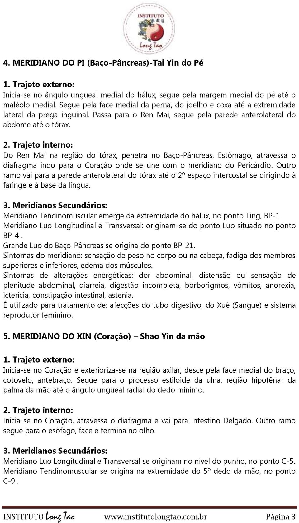 Trajeto interno: Do Ren Mai na região do tórax, penetra no Baço-Pâncreas, Estômago, atravessa o diafragma indo para o Coração onde se une com o meridiano do Pericárdio.