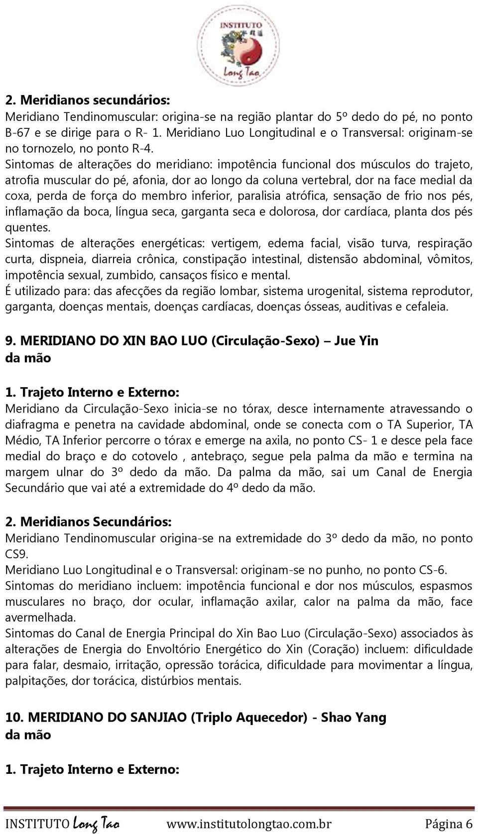 Sintomas de alterações do meridiano: impotência funcional dos músculos do trajeto, atrofia muscular do pé, afonia, dor ao longo da coluna vertebral, dor na face medial da coxa, perda de força do