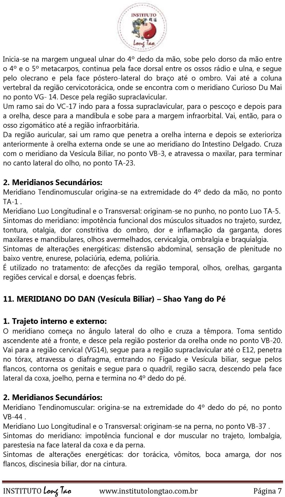 Um ramo sai do VC-17 indo para a fossa supraclavicular, para o pescoço e depois para a orelha, desce para a mandíbula e sobe para a margem infraorbital.