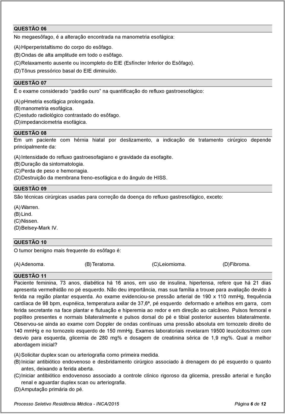 QUESTÃO 07 É o exame considerado padrão ouro na quantificação do refluxo gastroesofágico: (A) phmetria esofágica prolongada. (B) manometria esofágica. (C) estudo radiológico contrastado do esôfago.