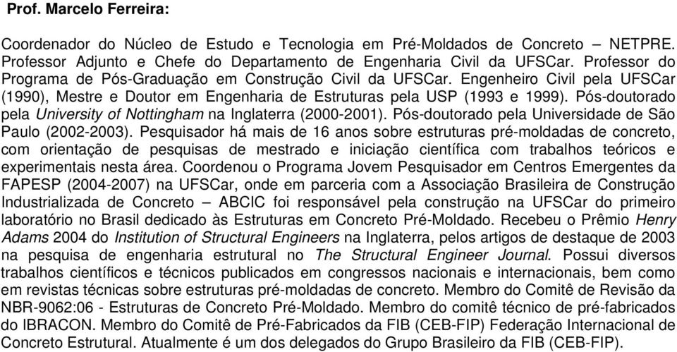 Pós-doutorado pela University of Nottingham na Inglaterra (2000-2001). Pós-doutorado pela Universidade de São Paulo (2002-2003).