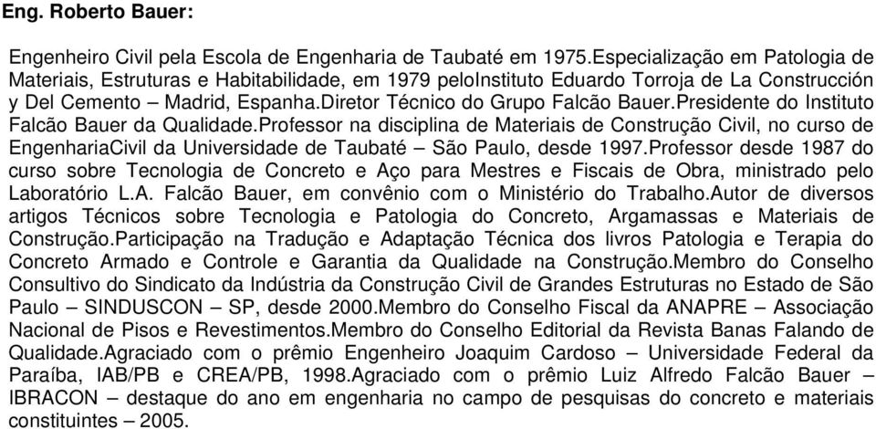 Presidente do Instituto Falcão Bauer da Qualidade.Professor na disciplina de Materiais de Construção Civil, no curso de EngenhariaCivil da Universidade de Taubaté São Paulo, desde 1997.