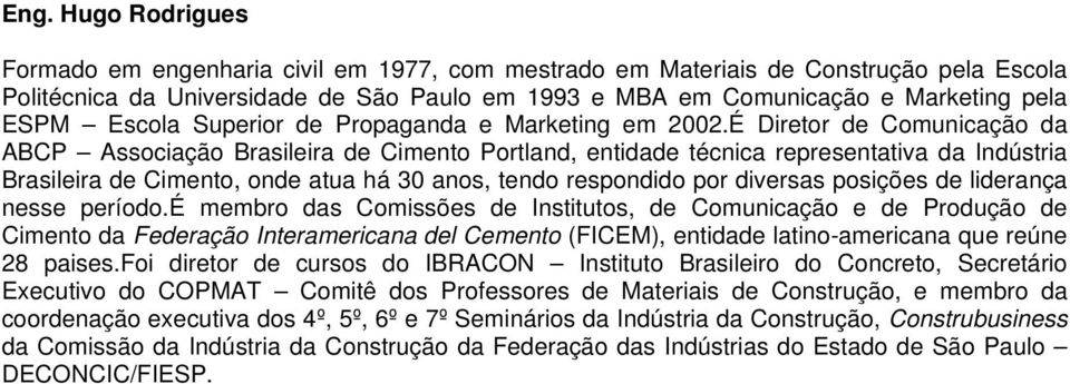 É Diretor de Comunicação da ABCP Associação Brasileira de Cimento Portland, entidade técnica representativa da Indústria Brasileira de Cimento, onde atua há 30 anos, tendo respondido por diversas