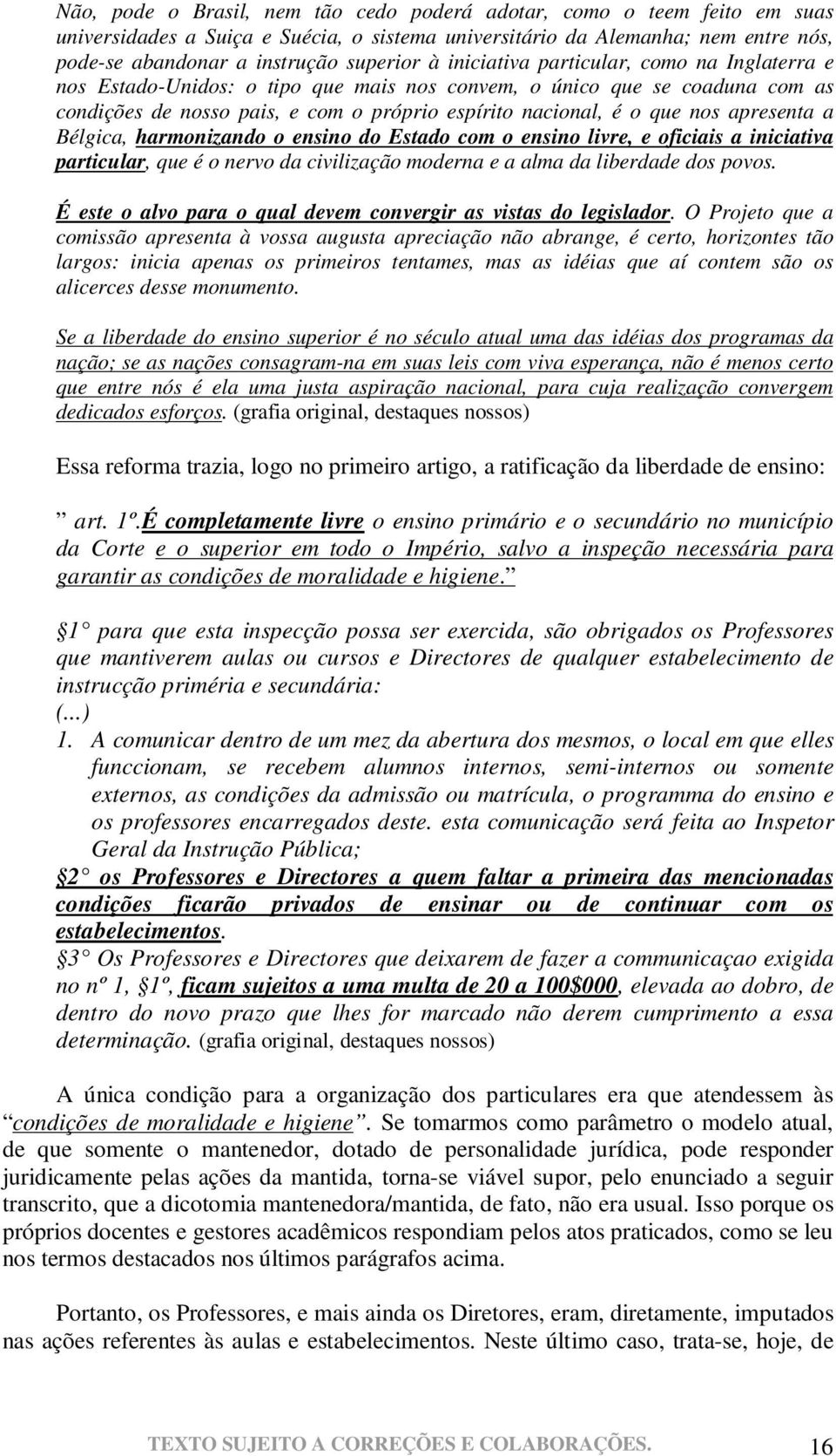 apresenta a Bélgica, harmonizando o ensino do Estado com o ensino livre, e oficiais a iniciativa particular, que é o nervo da civilização moderna e a alma da liberdade dos povos.