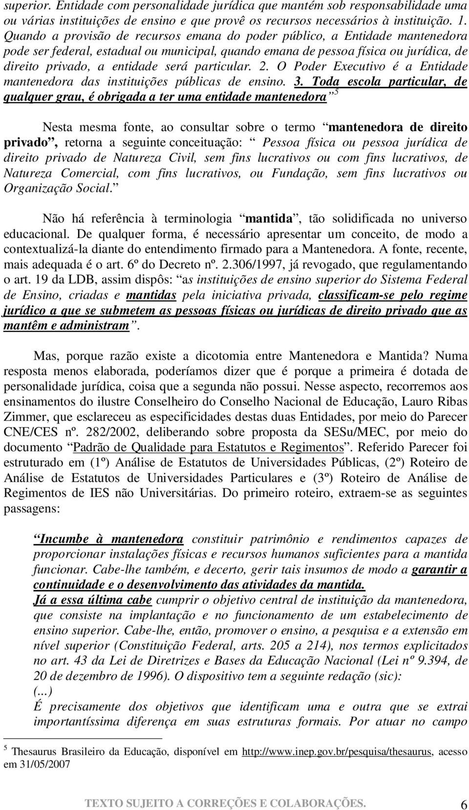 particular. 2. O Poder Executivo é a Entidade mantenedora das instituições públicas de ensino. 3.