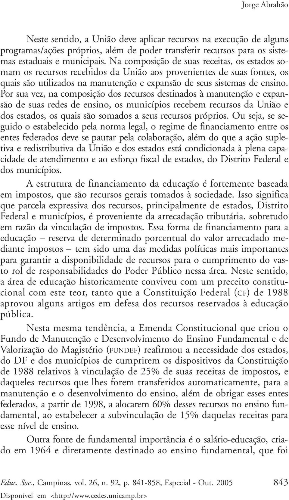 Por sua vez, na composição dos recursos destinados à manutenção e expansão de suas redes de ensino, os municípios recebem recursos da União e dos estados, os quais são somados a seus recursos