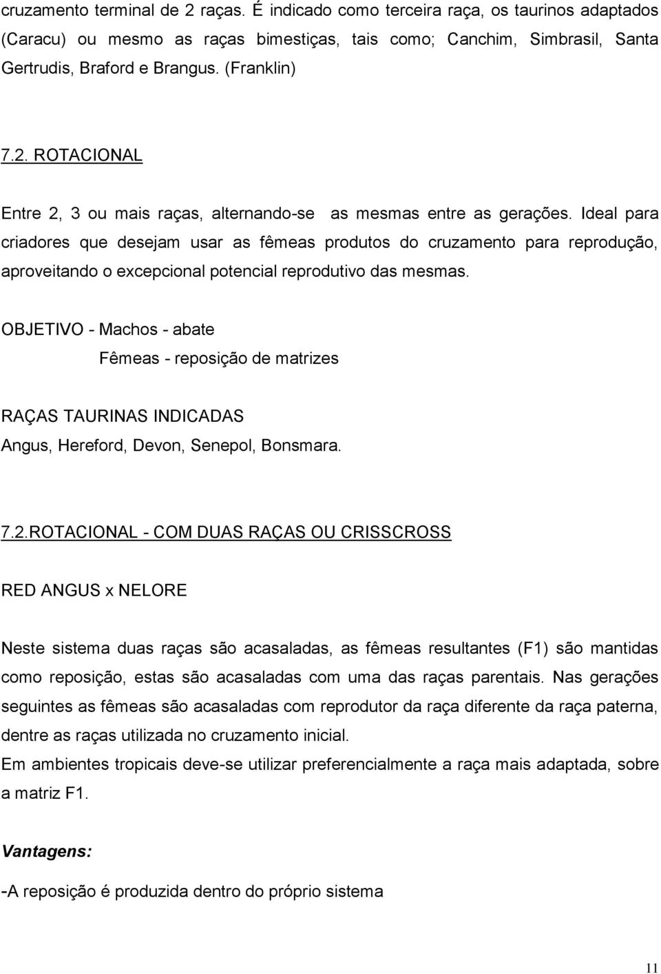 Ideal para criadores que desejam usar as fêmeas produtos do cruzamento para reprodução, aproveitando o excepcional potencial reprodutivo das mesmas.