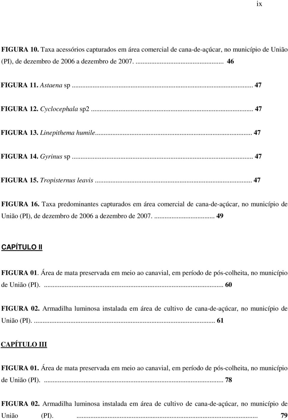 Taxa predominantes capturados em área comercial de cana-de-açúcar, no município de União (PI), de dezembro de 2006 a dezembro de 2007.... 49 CAPÍTULO II FIGURA.