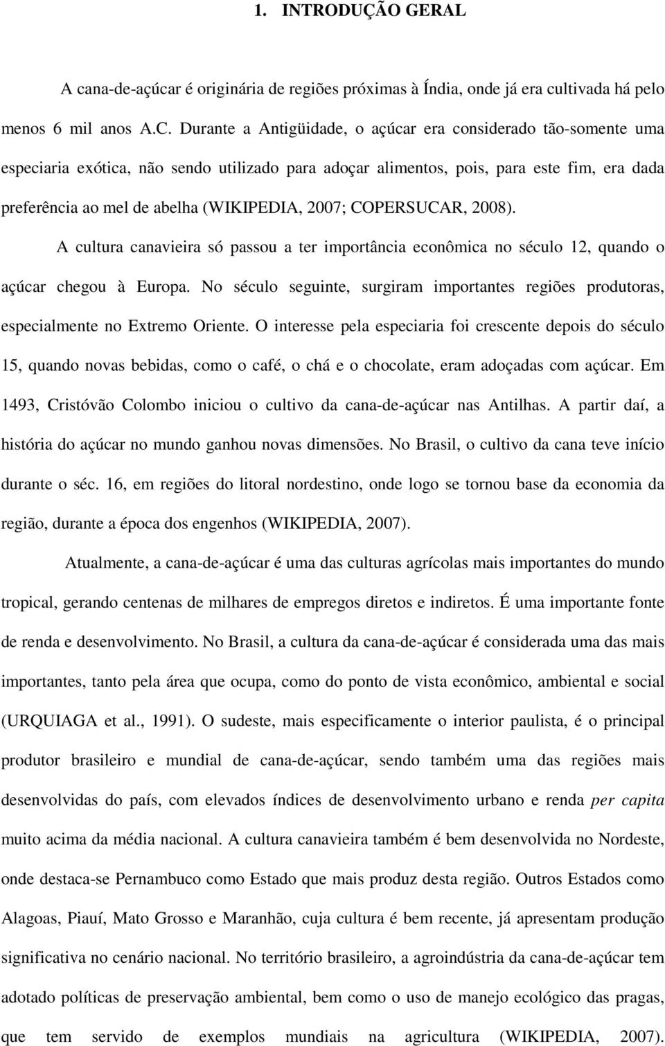 2007; COPERSUCAR, 2008). A cultura canavieira só passou a ter importância econômica no século 12, quando o açúcar chegou à Europa.