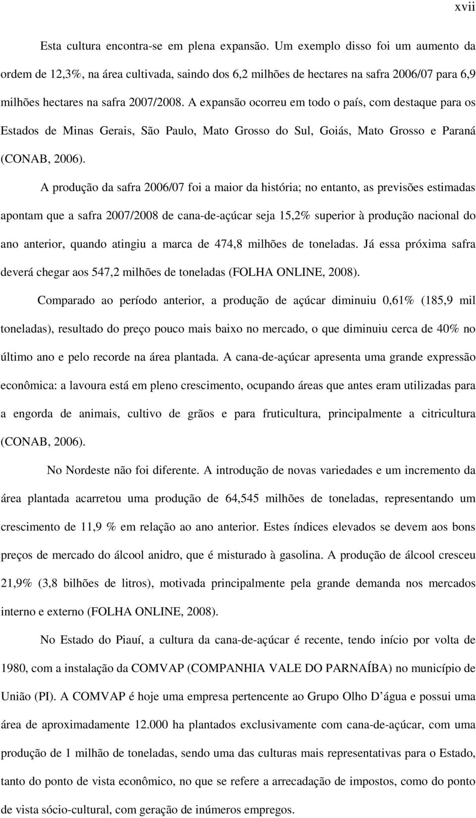 A expansão ocorreu em todo o país, com destaque para os Estados de Minas Gerais, São Paulo, Mato Grosso do Sul, Goiás, Mato Grosso e Paraná (CONAB, 2006).