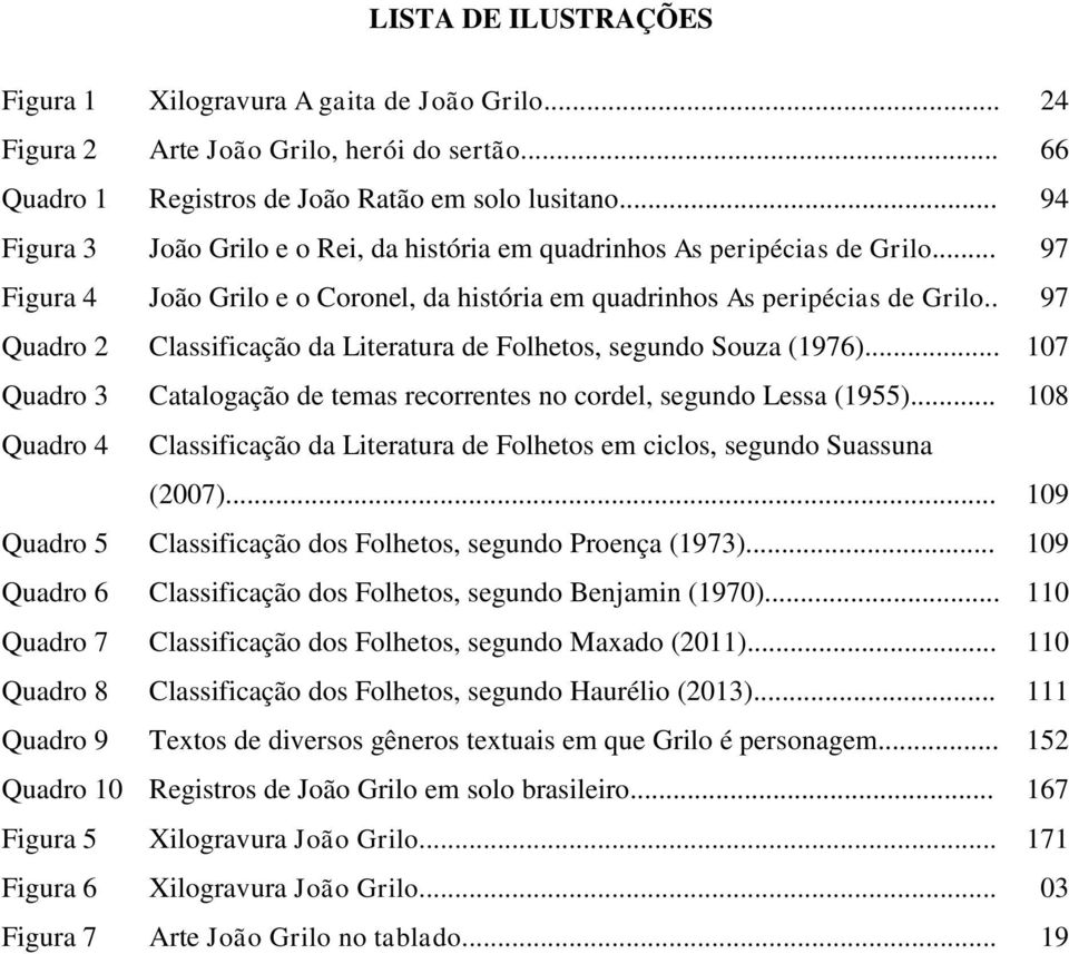 . 97 Quadro 2 Classificação da Literatura de Folhetos, segundo Souza (1976)... 107 Quadro 3 Catalogação de temas recorrentes no cordel, segundo Lessa (1955).