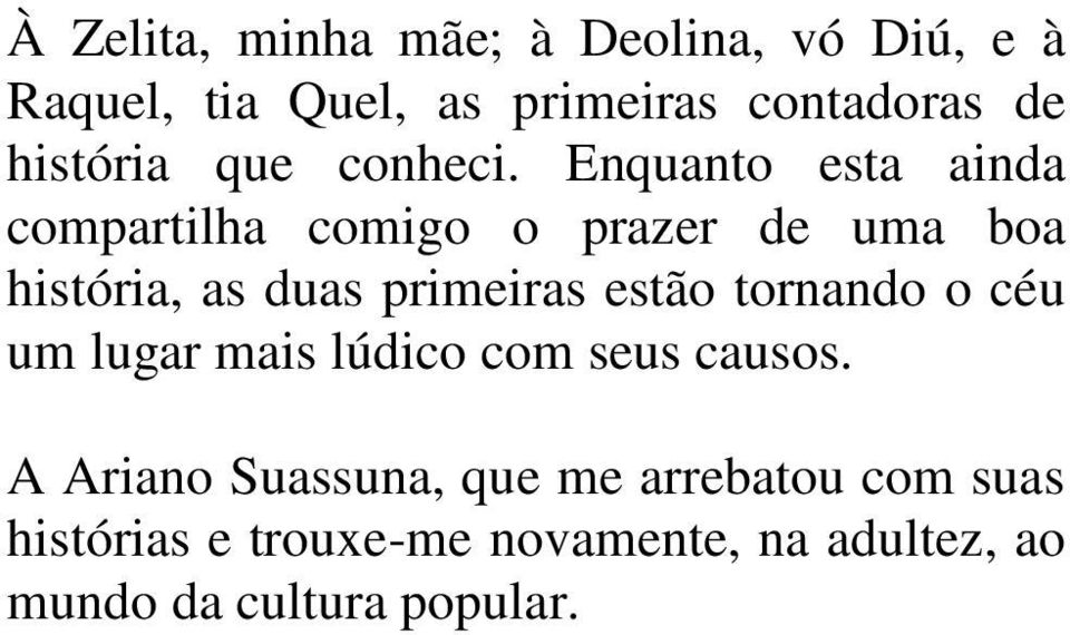 Enquanto esta ainda compartilha comigo o prazer de uma boa história, as duas primeiras estão