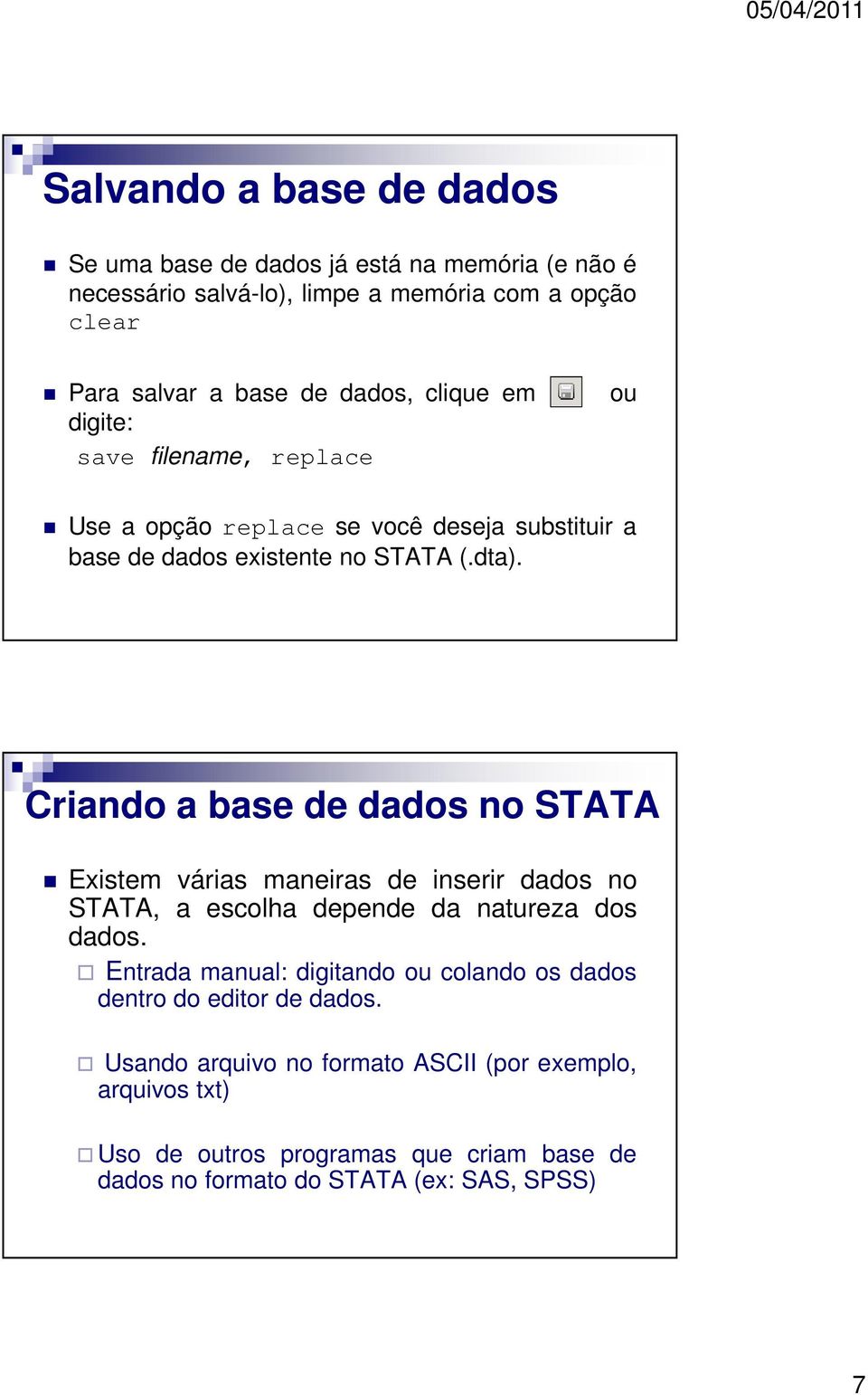 Criando a base de dados no STATA Existem várias maneiras de inserir dados no STATA, a escolha depende da natureza dos dados.