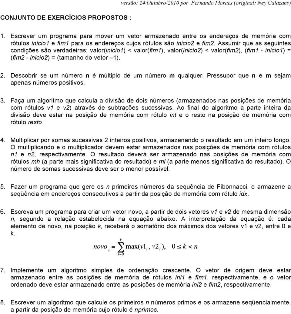 Assumir que as seguintes condições são verdadeiras: valor(inicio1) < valor(fim1), valor(inicio2) < valor(fim2), (fim1 - inicio1) = (fim2 - inicio2) = (tamanho do vetor 1). 2.