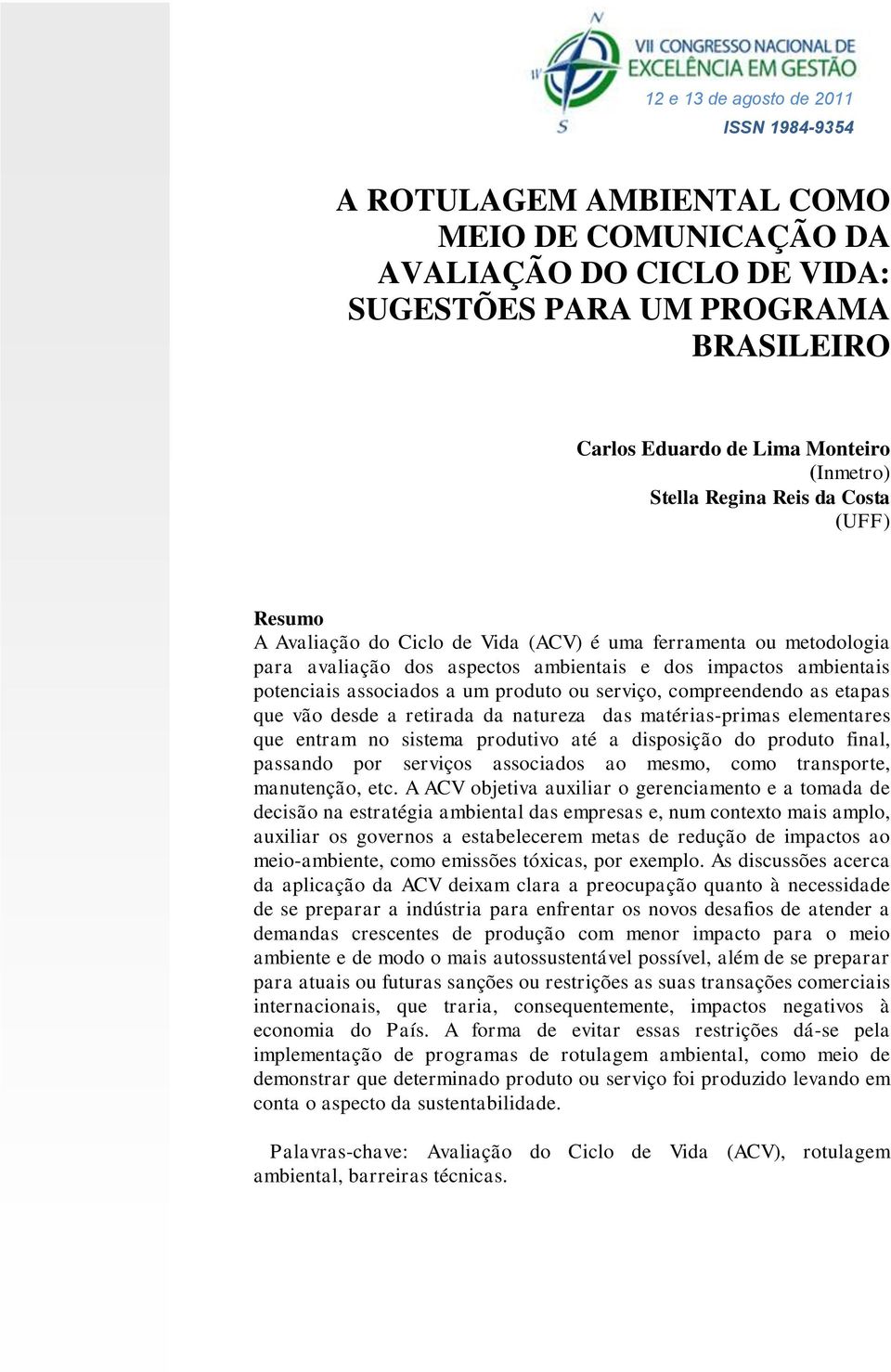 compreendendo as etapas que vão desde a retirada da natureza das matérias-primas elementares que entram no sistema produtivo até a disposição do produto final, passando por serviços associados ao