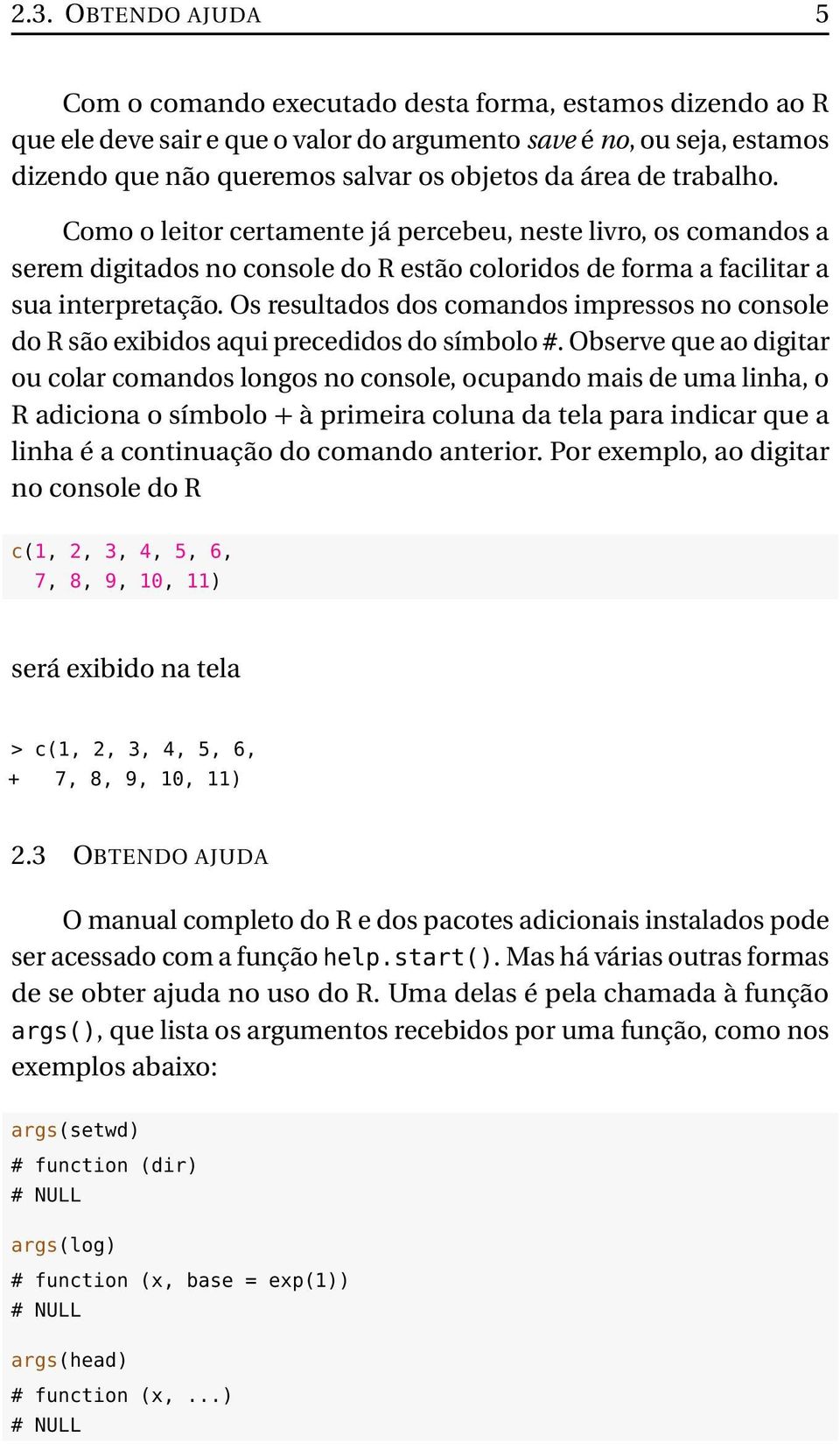 Os resultados dos comandos impressos no console do R são exibidos aqui precedidos do símbolo #.