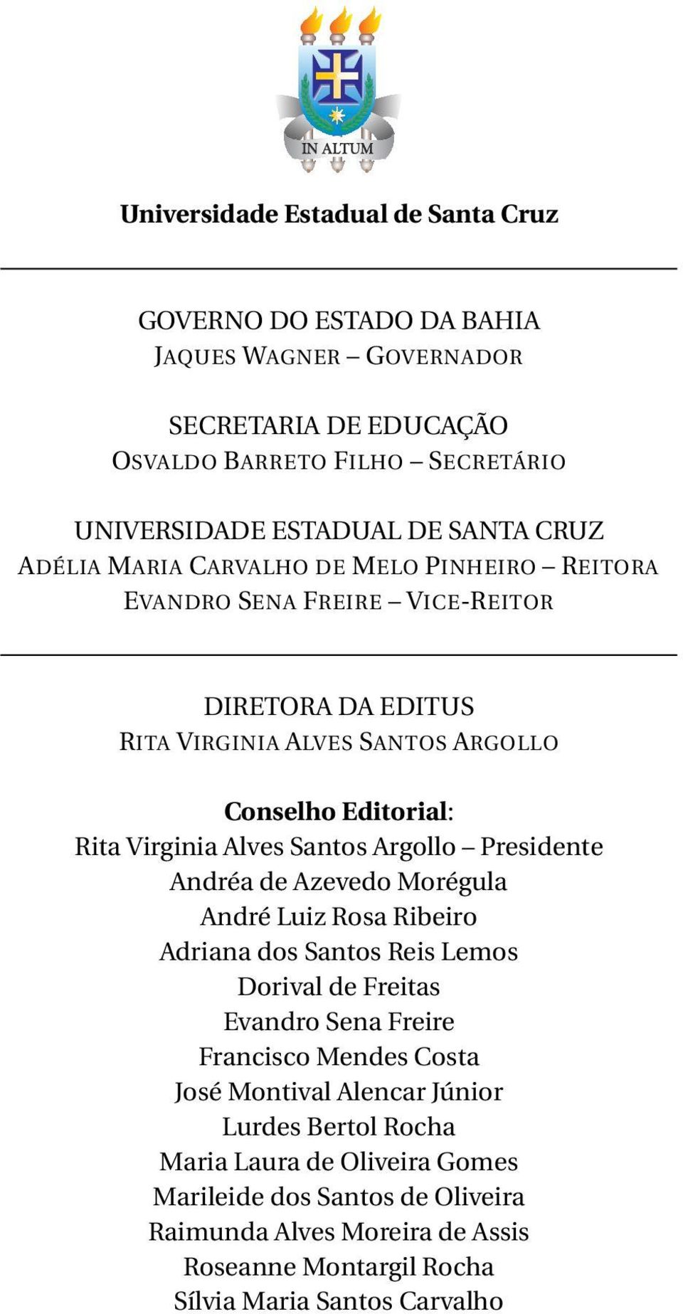 Argollo Presidente Andréa de Azevedo Morégula André Luiz Rosa Ribeiro Adriana dos Santos Reis Lemos Dorival de Freitas Evandro Sena Freire Francisco Mendes Costa José Montival