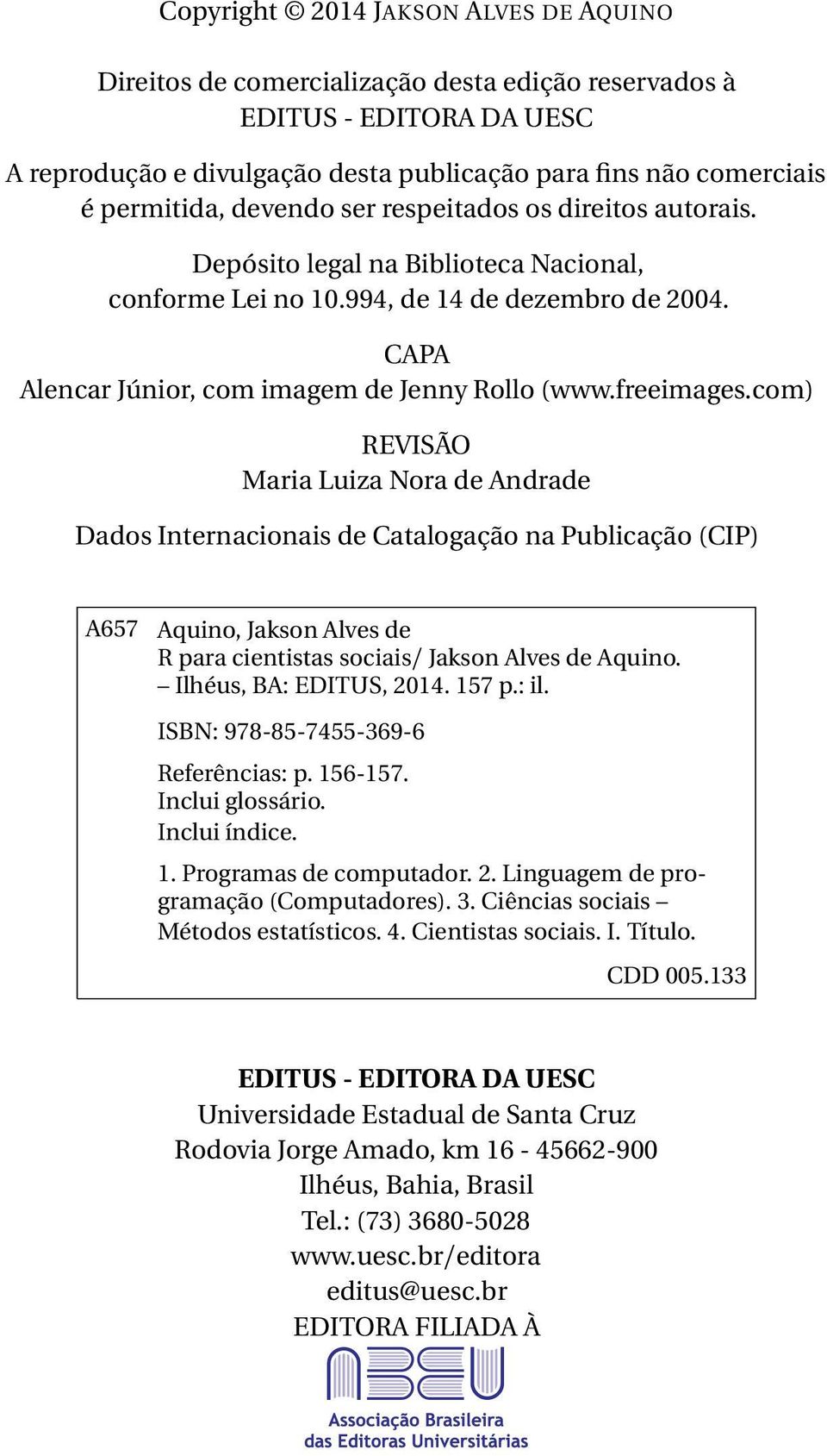 com) REVISÃO Maria Luiza Nora de Andrade Dados Internacionais de Catalogação na Publicação (CIP) A657 Aquino, Jakson Alves de R para cientistas sociais/ Jakson Alves de Aquino.