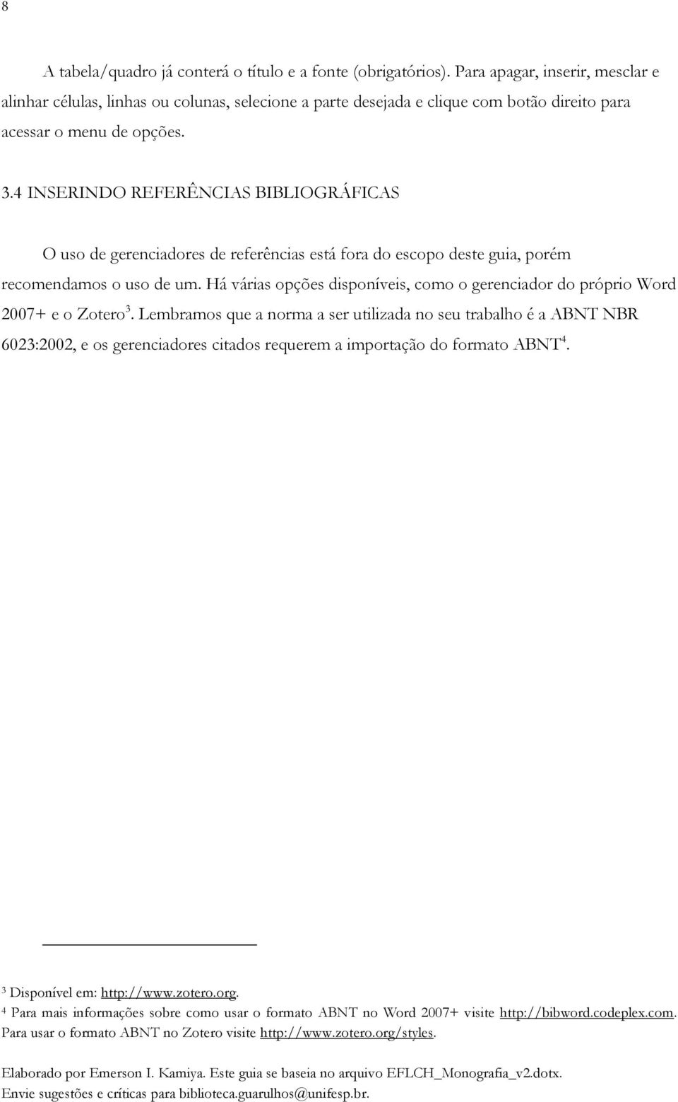 4 INSERINDO REFERÊNCIAS BIBLIOGRÁFICAS O uso de gerenciadores de referências está fora do escopo deste guia, porém recomendamos o uso de um.